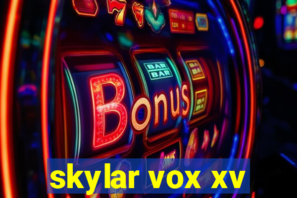 skylar vox xv
